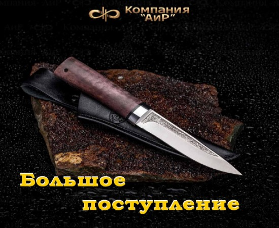 Большое поступление ножей от знаменитого отечественного производителя из Златоуста - Компании "АиР"